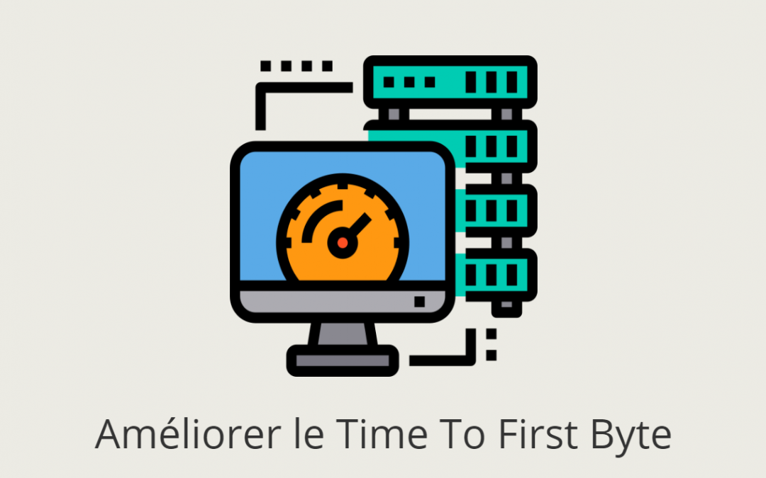 Comment améliorer votre TTFB pour accélérer votre site web ?